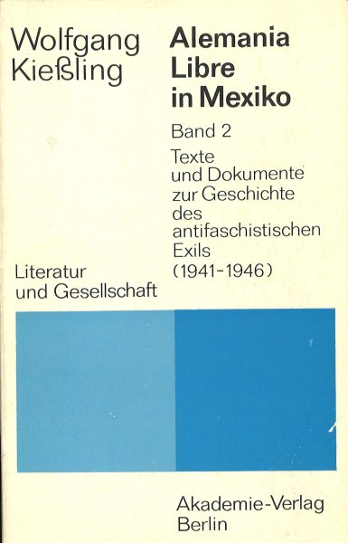 Alemania Libre in Mexiko. Band 2 Texte und Dokumente zur Geschichte des antifaschistischen Exils (1941-1946) Reihe Literatur und Gesellschaft