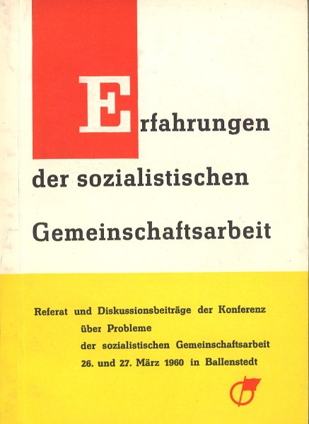 Erfahrungen der sozialistischen Gemeinschaftsarbeit. Referat und Diskussionsbeiträge der Konferenz über Probleme der sozialistischen Gemeinschaftsarbeit 26. und 27. März 1960 in Ballenstedt
