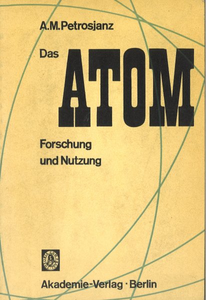 Das Atom Forschung und Nutzung. Mit 56 Abbildungen und 35 Tabellen