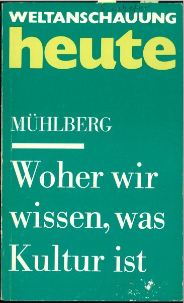 Woher wir wissen, was Kultur ist. Gedanken zur geschichtlichen Ausbildung aktueller Kulturauffassung. Reihe Weltanschauung heute Bd. 41