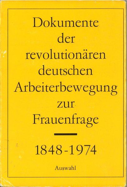 Dokumente der revolutionären deutschen Arbeiterbewegung zur Frauenfrage 1848-1974 Auswahl  1. Auflage