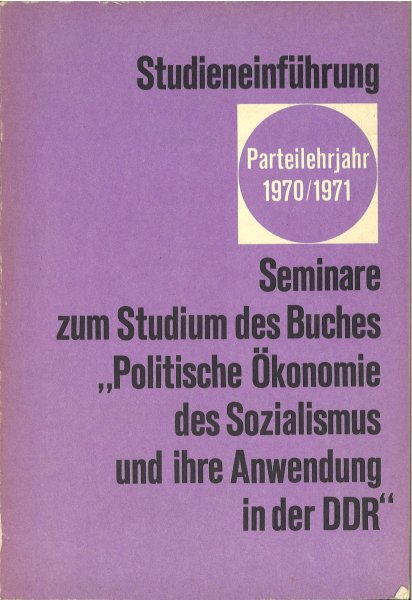 Studieneinführung Parteilehrjahr 1970/1971 Seminare zum Studium des Buches 'Politische Ökonomie des Sozialismus und ihre Anwendung in der DDR' (1. Studienjahr)