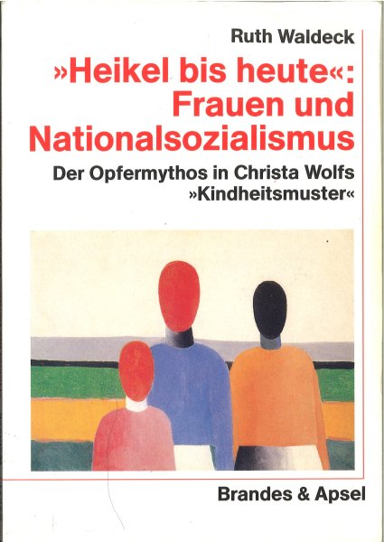 Heikel bis heute: Frauen und Nationalsozialismus. Der Opfermythos in Christa Wolfs 'Kindheitsmuster' . Reihe wissen & praxis Bd. 44 1. Auflage
