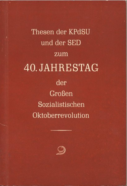 Thesen der KPdSU und der SED zum 40. Jahrestag der größen sozialistischen Oktoberrevolution (1917-1957)