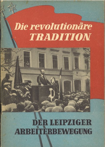 Die revolutionäre Tradition. Der Leipziger Arbeiterbewegung. Drei öffentliche Lektionen des Parteikabinetts des SED Stadtleitung Leipzig.