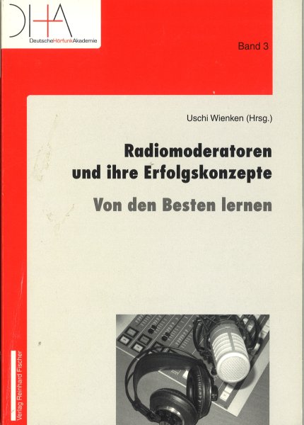 Radiomoderatoren und ihre Erfolgskonzepte. Von den Besten lernen. Deutsche Hörfunk Akademie. Schriftenreihe Band 3