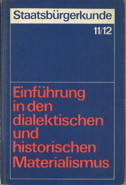 Lehrbuch f. Staatsbürgerkunde der Klassen 11/12. Einführung in den dialektischen und historischen Materialismus (Schulbuch DDR)