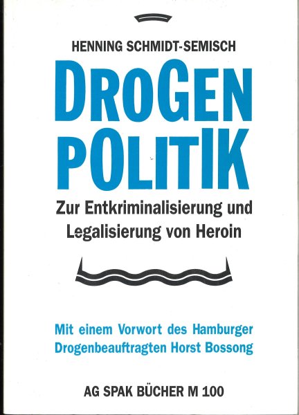 Drogenpolitik. Zur Entkriminalisierung und Legalisierung von Heroin. AG SPAK Bücher M 100v