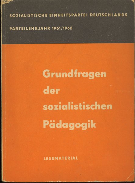 Grundfragen der sozialistischen Pädagogik. Lesematerial Parteilehrjahr der SED 1961/1962