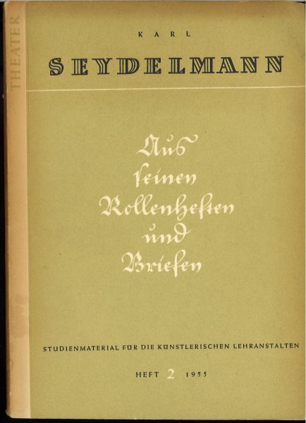Karl Seydelmann. Aus seinen Rollenheften und Briefen. Studienmaterial für die künstlerischen Lehranstalten Heft 2 1955