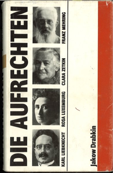 Die Aufrechten. Karl Liebknecht, Rosa Luxemburg, Franz Mehring, Clara Zetkin. Mit 85 Abbildungen