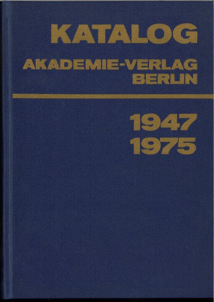 Katalog Akademie Verlag Berlin 1947-1975. Gesamtverzeichnis in alphabetischer Folge nach dem Namen des Autors, des Herausgebers, der Schriftenreihe usw.