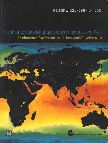 Nachhaltige Entwicklung in einer dynamischen Welt. Institutionen, Wachstum und Lebensqualität verbessern. Weltentwicklungsbericht 2003.
