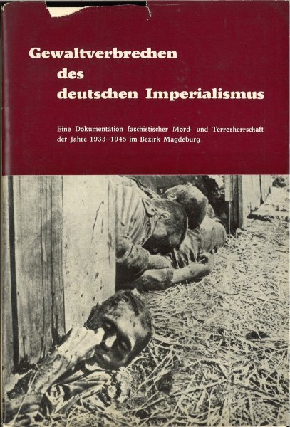 Gewaltverbrechen des deutschen Imperialismus. Eine Dokumentation faschistischer Mord und Terrorherrschaft der Jahre 1933-1945 im Bezirk Magdeburg.