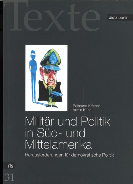 Militär und Politik in Süd und Mittelamerika. Herausforderungen für demokratische Politik. Rosa Luxemburg Stiftung Texte 31