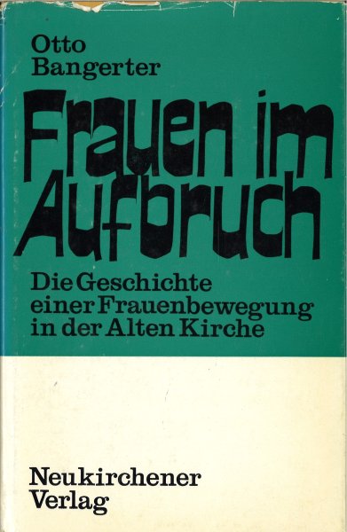 Frauen  Im Aufbruch. Die Geschichte einer Frauenbewegung in der Alten Kirche. Ein Beitag zur Frauenfrage