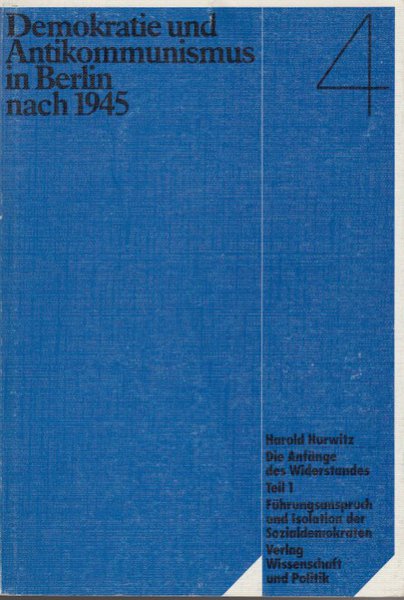 Demokratie und Antikommunismus in Berlin nach 1945 Bd. 4 Die Anfänge des Widerstandes Teil 1. (4 Teile in 5 Bänden)
