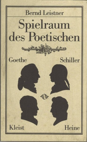 Spielraum des Poetischen - Goethe, Schiller, Kleist, Heine